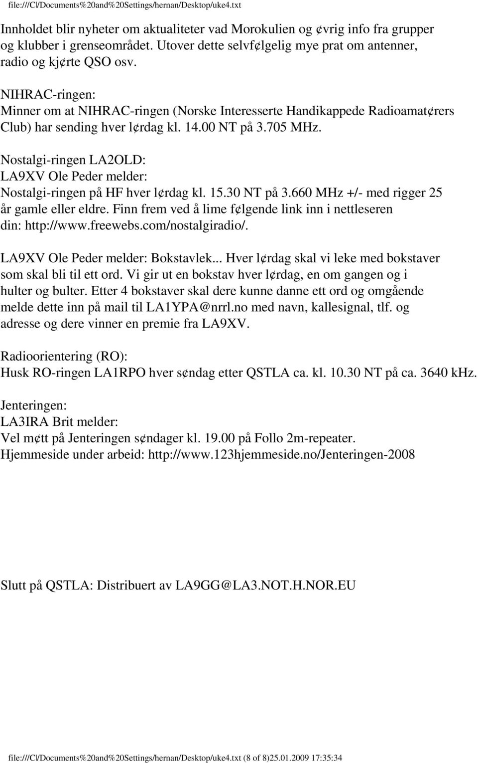 Nostalgi-ringen LA2OLD: LA9XV Ole Peder melder: Nostalgi-ringen på HF hver l rdag kl. 15.30 NT på 3.660 MHz +/- med rigger 25 år gamle eller eldre.