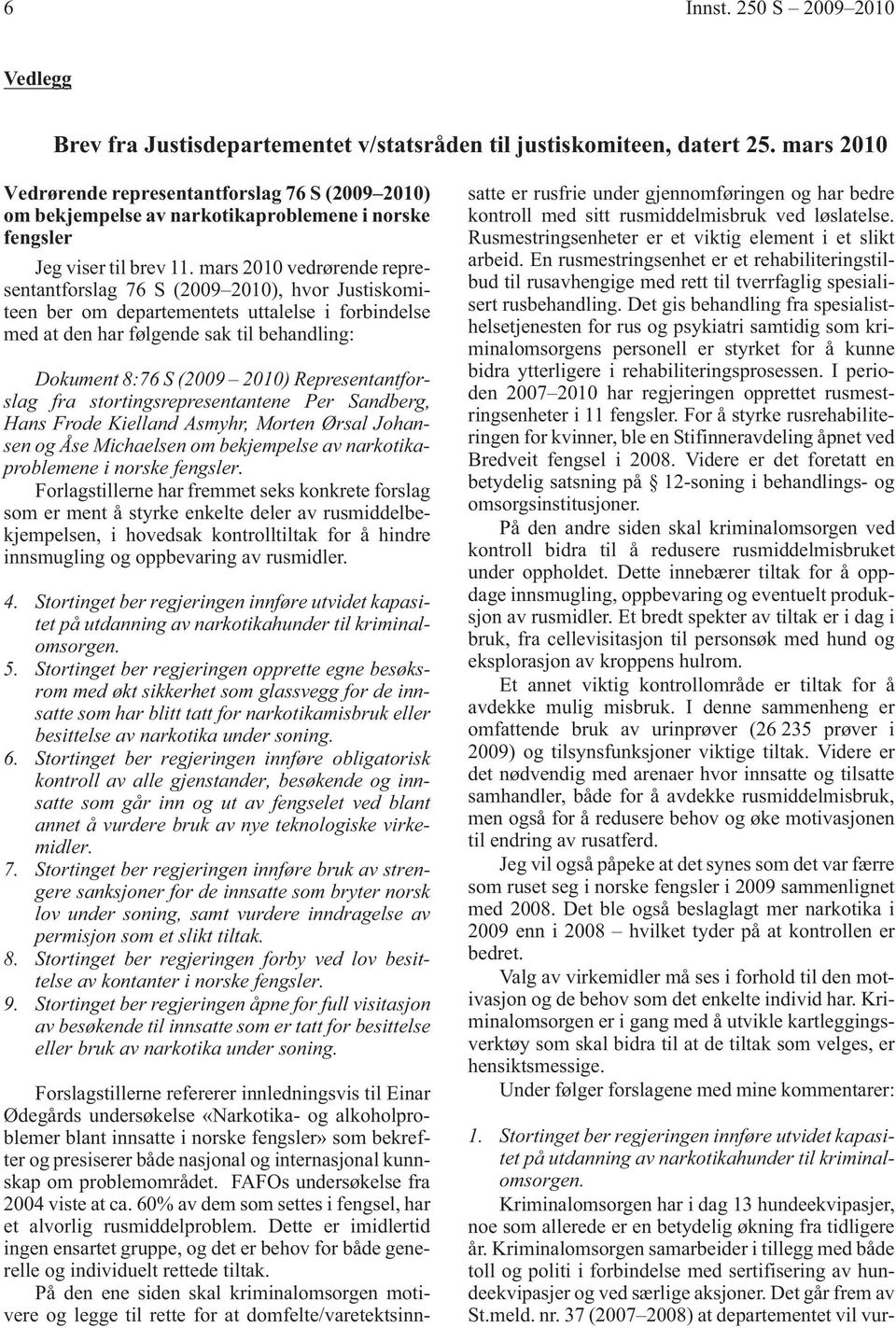 mars 2010 vedrørende representantforslag 76 S (2009 2010), hvor Justiskomiteen ber om departementets uttalelse i forbindelse med at den har følgende sak til behandling: Dokument 8:76 S (2009 2010)