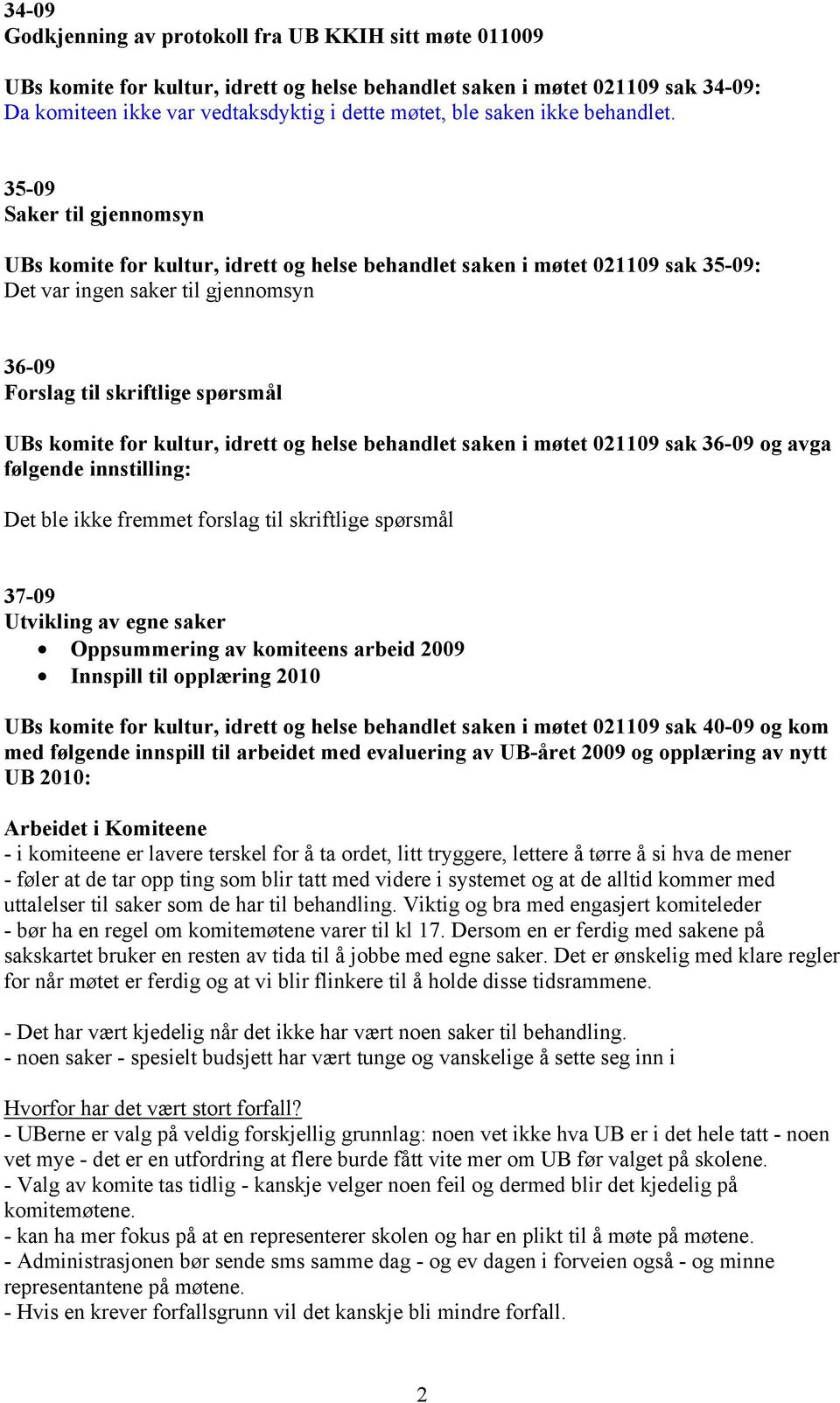 35-09 Saker til gjennomsyn UBs komite for kultur, idrett og helse behandlet saken i møtet 021109 sak 35-09: Det var ingen saker til gjennomsyn 36-09 Forslag til skriftlige spørsmål UBs komite for