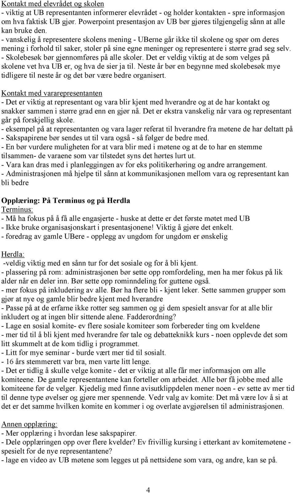 - vanskelig å representere skolens mening - UBerne går ikke til skolene og spør om deres mening i forhold til saker, stoler på sine egne meninger og representere i større grad seg selv.