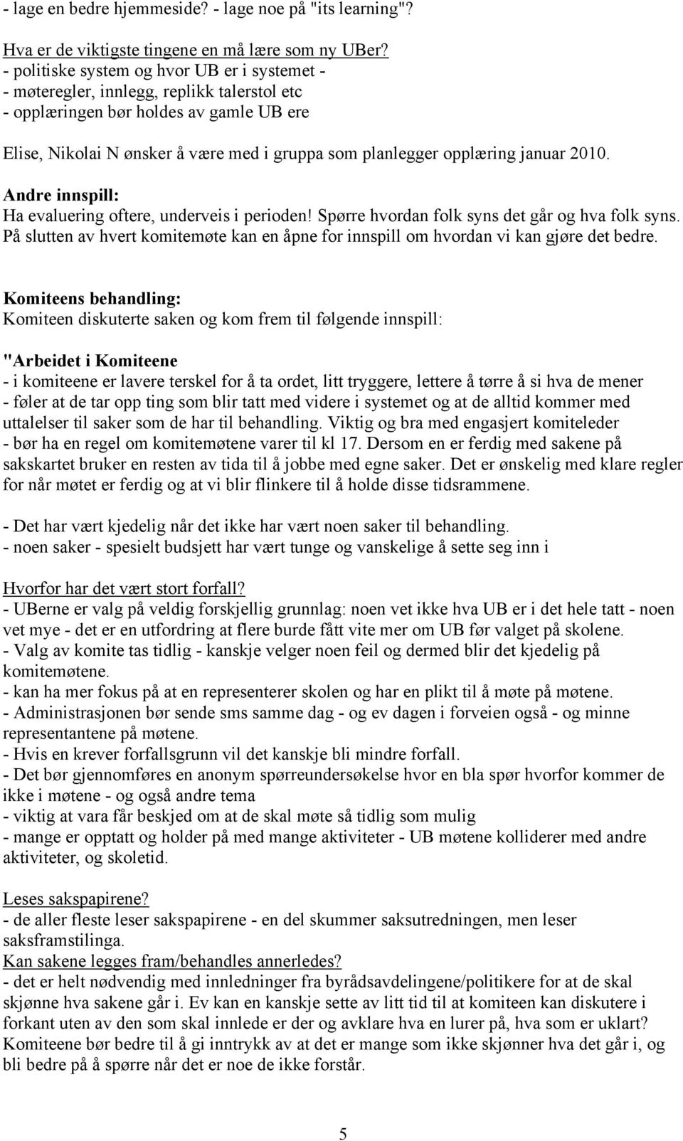 opplæring januar 2010. Andre innspill: Ha evaluering oftere, underveis i perioden! Spørre hvordan folk syns det går og hva folk syns.