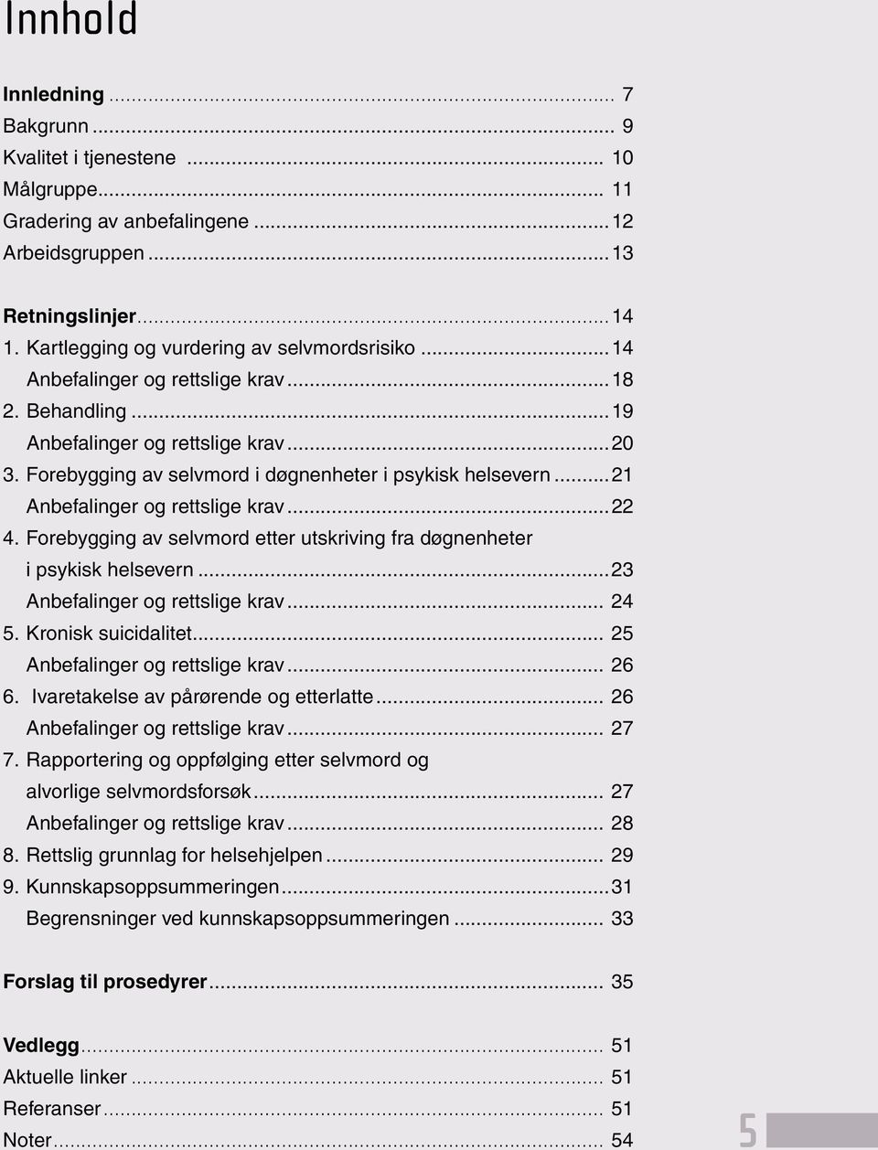 Forebygging av selvmord i døgnenheter i psykisk helsevern...21 Anbefalinger og rettslige krav...22 4. Forebygging av selvmord etter utskriving fra døgnenheter i psykisk helsevern.