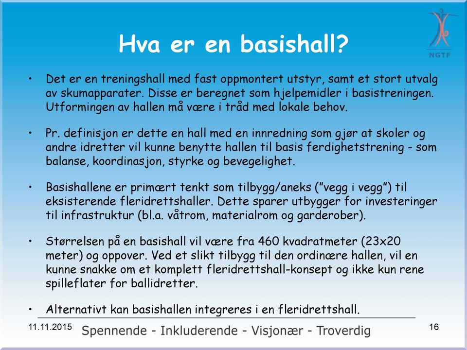 definisjon er dette en hall med en innredning som gjør at skoler og andre idretter vil kunne benytte hallen til basis ferdighetstrening - som balanse, koordinasjon, styrke og bevegelighet.