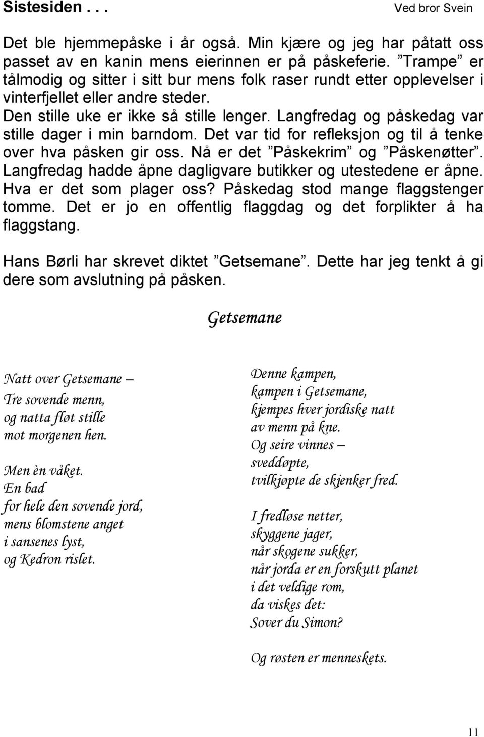 Langfredag og påskedag var stille dager i min barndom. Det var tid for refleksjon og til å tenke over hva påsken gir oss. Nå er det Påskekrim og Påskenøtter.