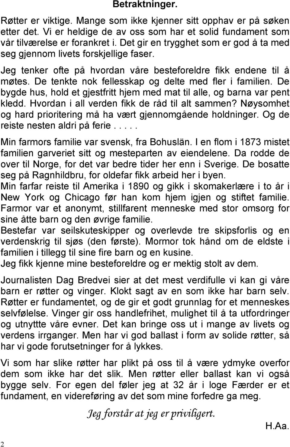 De tenkte nok fellesskap og delte med fler i familien. De bygde hus, hold et gjestfritt hjem med mat til alle, og barna var pent kledd. Hvordan i all verden fikk de råd til alt sammen?