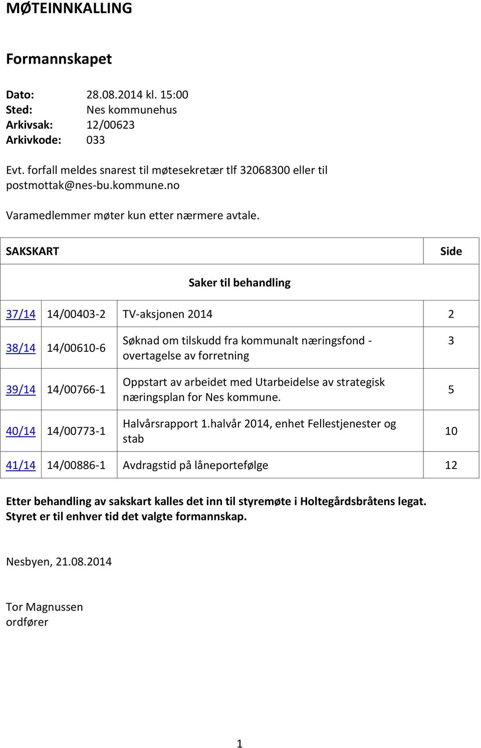 SAKSKART Side Saker til behandling 37/14 14/00403-2 TV-aksjonen 2014 2 38/14 14/00610-6 39/14 14/00766-1 40/14 14/00773-1 Søknad om tilskudd fra kommunalt næringsfond - overtagelse av forretning