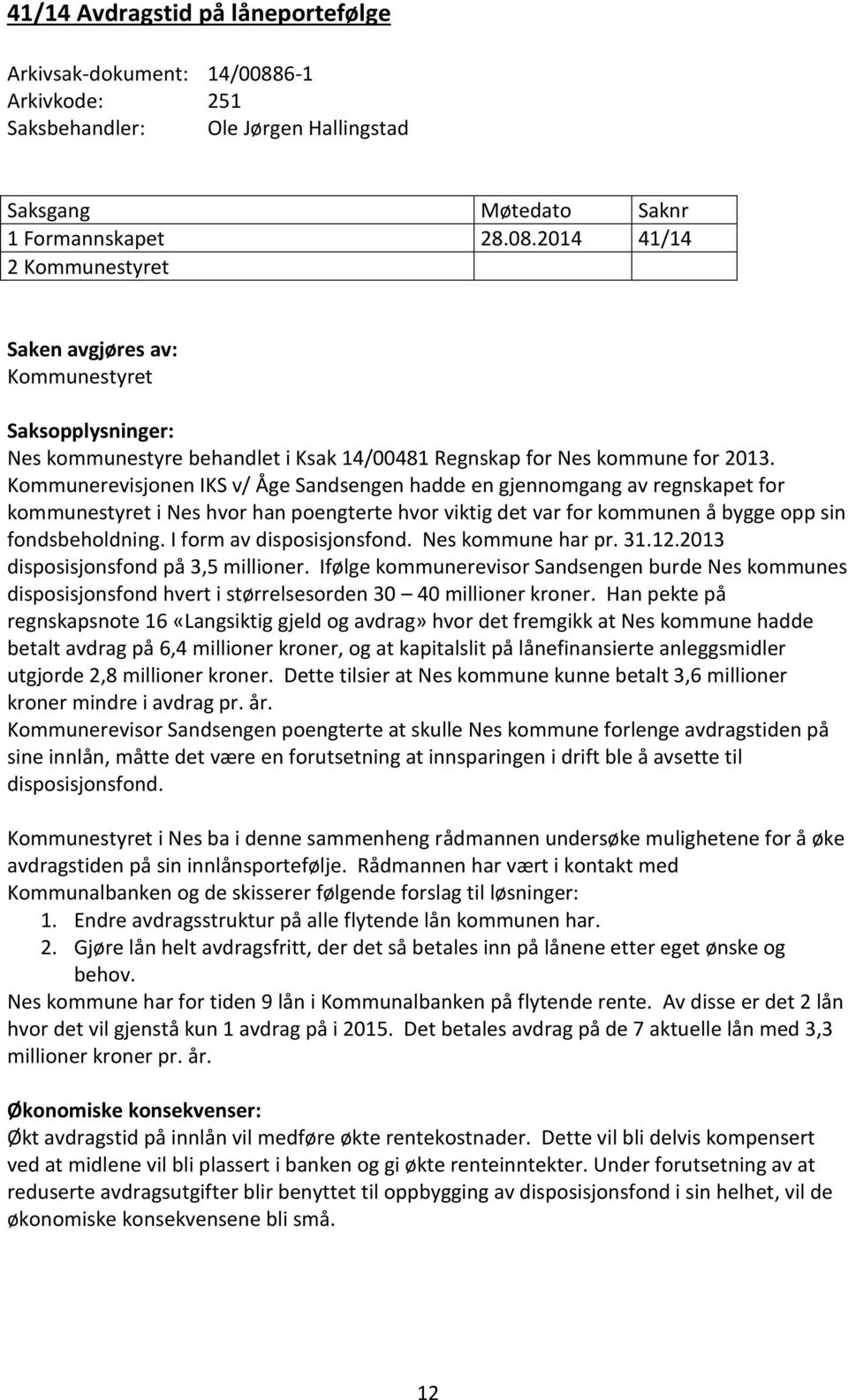 2014 41/14 2 Kommunestyret Saken avgjøres av: Kommunestyret Saksopplysninger: Nes kommunestyre behandlet i Ksak 14/00481 Regnskap for Nes kommune for 2013.