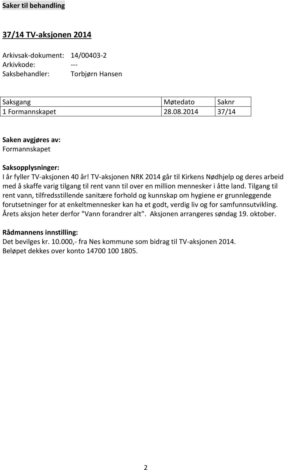 TV-aksjonen NRK 2014 går til Kirkens Nødhjelp og deres arbeid med å skaffe varig tilgang til rent vann til over en million mennesker i åtte land.