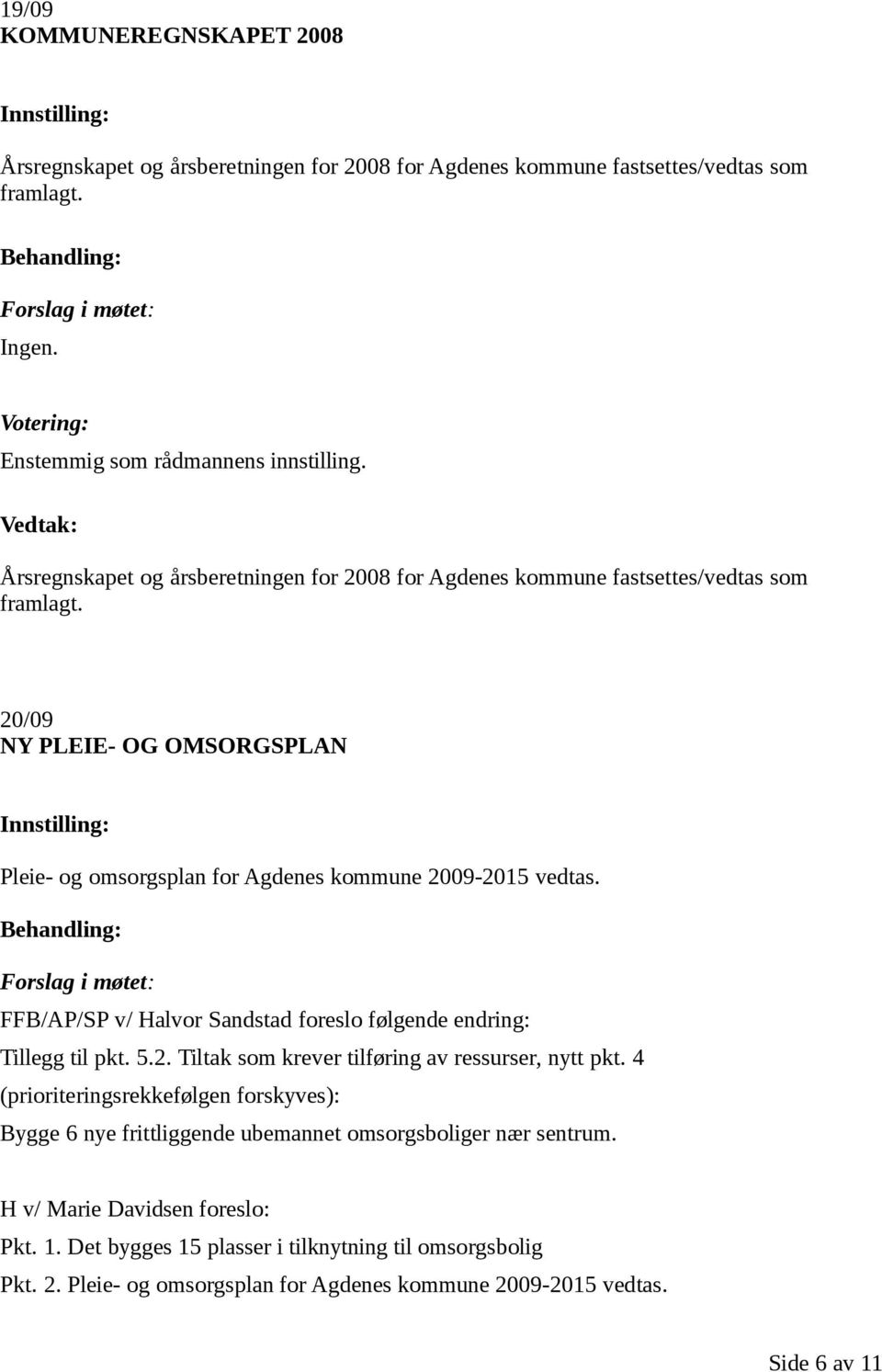 FFB/AP/SP v/ Halvor Sandstad foreslo følgende endring: Tillegg til pkt. 5.2. Tiltak som krever tilføring av ressurser, nytt pkt.