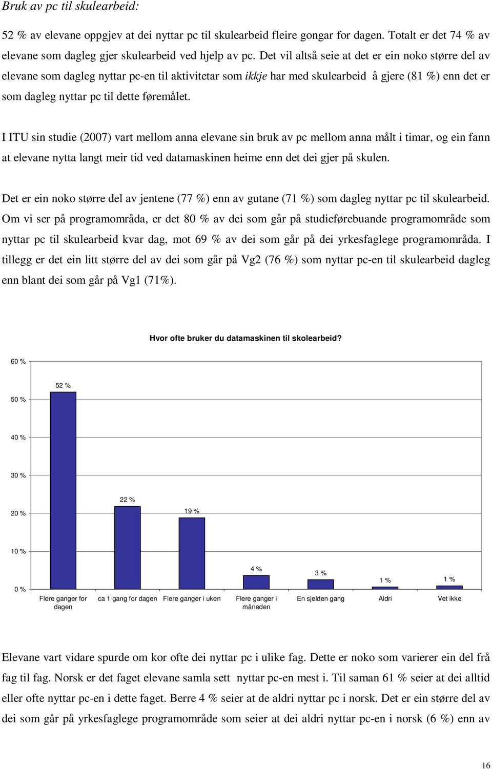 I ITU sin studie (2007) vart mellom anna elevane sin bruk av pc mellom anna målt i timar, og ein fann at elevane nytta langt meir tid ved datamaskinen heime enn det dei gjer på skulen.