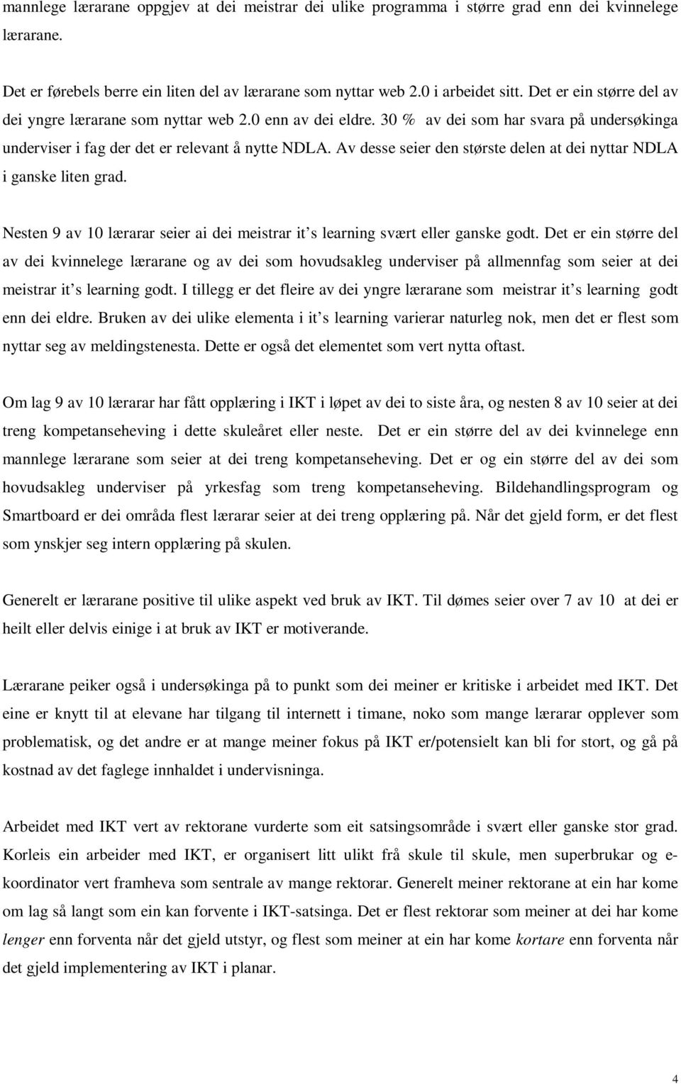 Av desse seier den største delen at dei nyttar NDLA i ganske liten grad. Nesten 9 av 10 lærarar seier ai dei meistrar it s learning svært eller ganske godt.