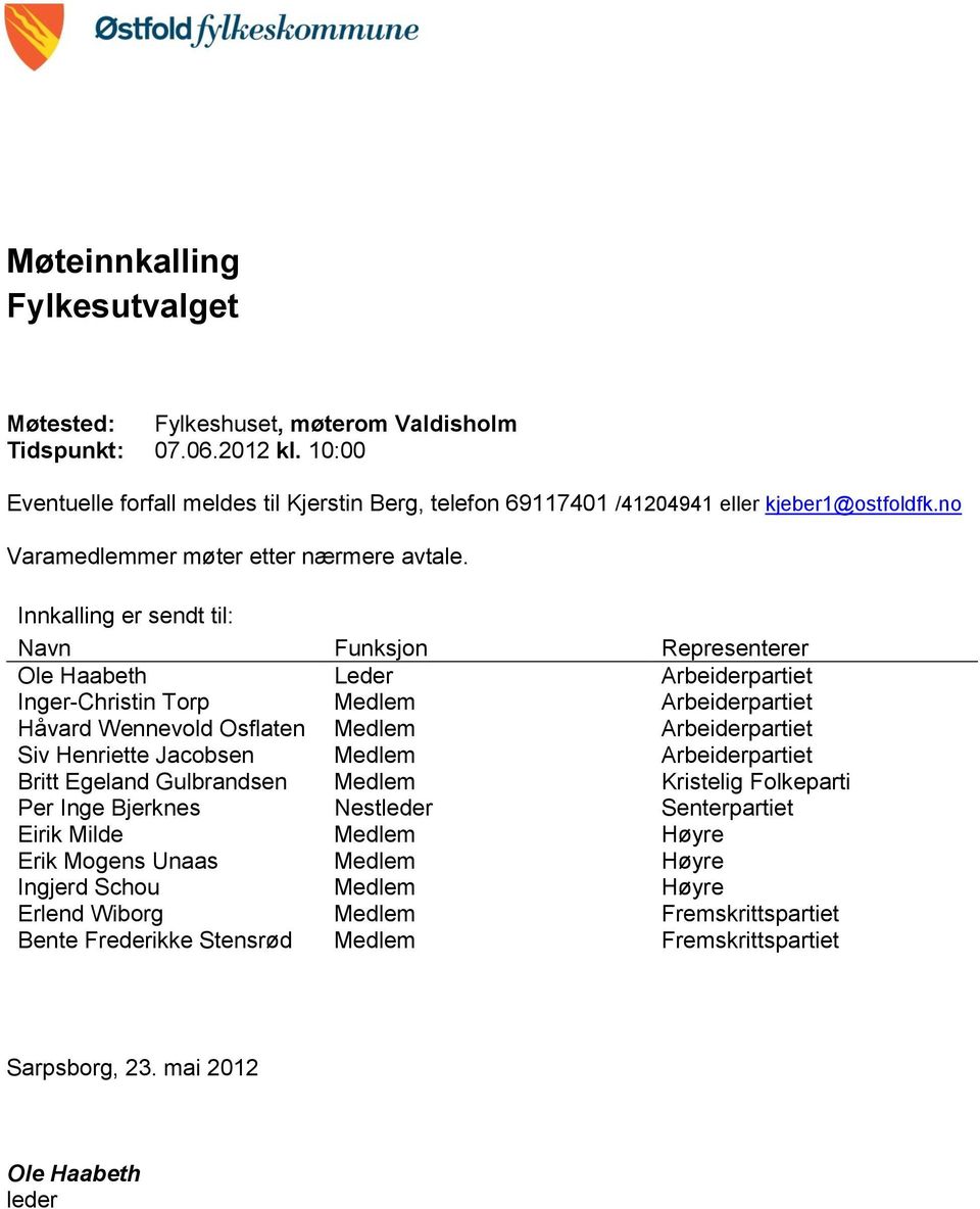 Innkalling er sendt til: Navn Funksjon Representerer Ole Haabeth Leder Arbeiderpartiet Inger-Christin Torp Medlem Arbeiderpartiet Håvard Wennevold Osflaten Medlem Arbeiderpartiet Siv Henriette