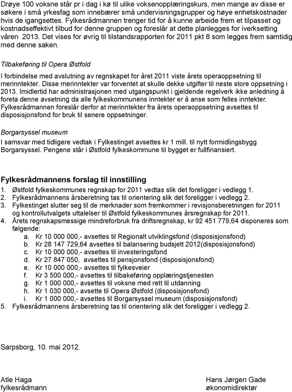 Det vises for øvrig til tilstandsrapporten for 2011 pkt 8 som legges frem samtidig med denne saken.