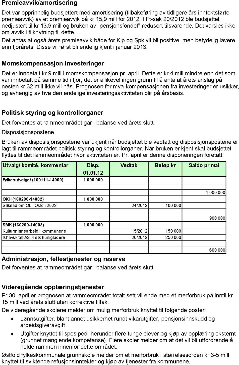 Det antas at også årets premieavvik både for Klp og Spk vil bli positive, men betydelig lavere enn fjorårets. Disse vil først bli endelig kjent i januar 2013.