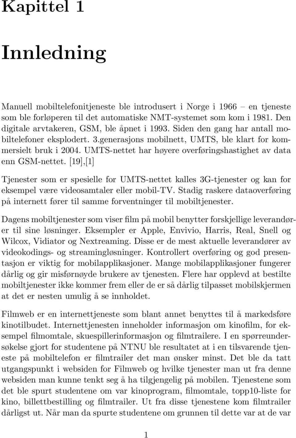 UMTS-nettet har høyere overføringshastighet av data enn GSM-nettet. [19],[1] Tjenester som er spesielle for UMTS-nettet kalles 3G-tjenester og kan for eksempel være videosamtaler eller mobil-tv.