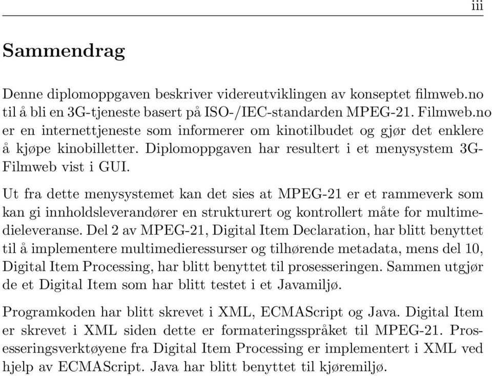 Ut fra dette menysystemet kan det sies at MPEG-21 er et rammeverk som kan gi innholdsleverandører en strukturert og kontrollert måte for multimedieleveranse.