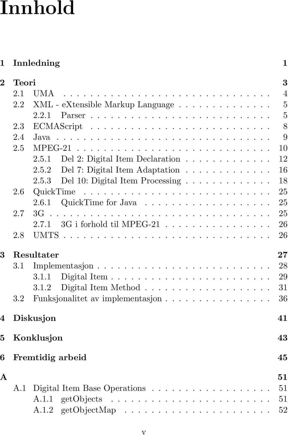 ............ 18 2.6 QuickTime............................ 25 2.6.1 QuickTime for Java................... 25 2.7 3G................................. 25 2.7.1 3G i forhold til MPEG-21................ 26 2.