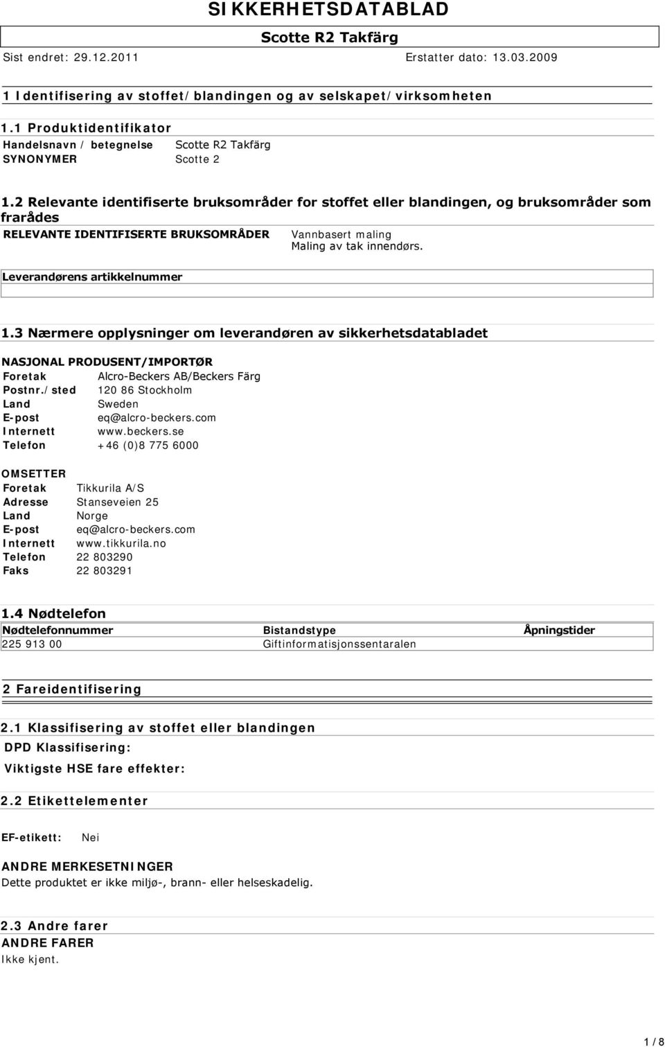 Leverandørens artikkelnummer 1.3 Nærmere opplysninger om leverandøren av sikkerhetsdatabladet NASJONAL PRODUSENT/IMPORTØR Foretak Alcro Beckers AB/Beckers Färg Postnr.