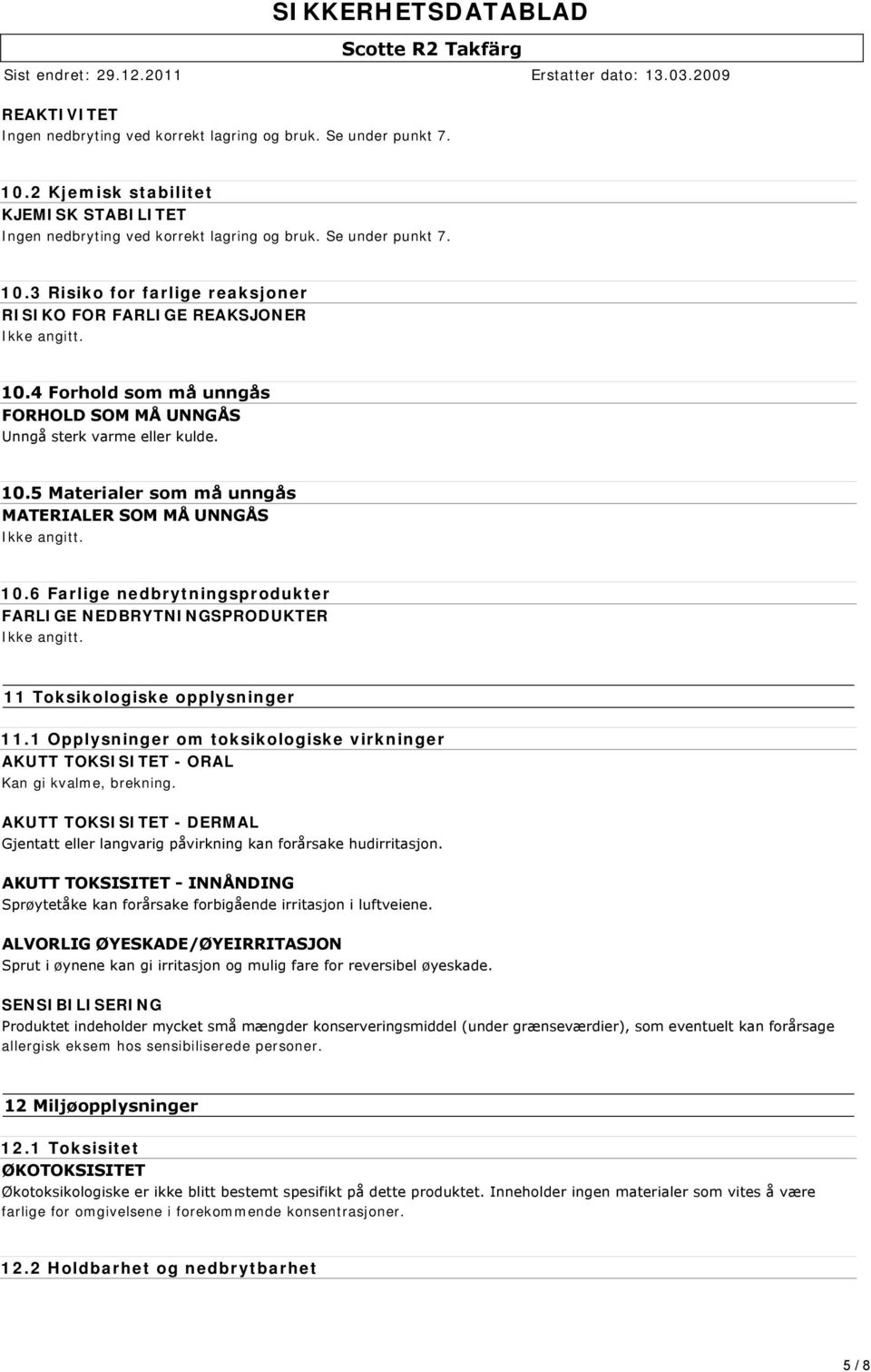 11 Toksikologiske opplysninger 11.1 Opplysninger om toksikologiske virkninger AKUTT TOKSISITET - ORAL Kan gi kvalme, brekning.