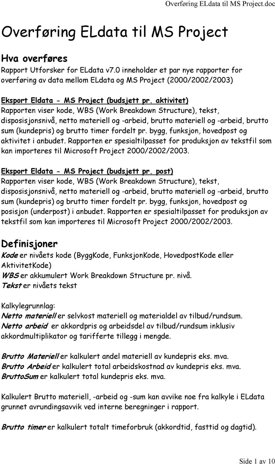 aktivitet) Rapporten viser kode, WBS (Work Breakdown Structure), tekst, disposisjonsnivå, netto materiell og -arbeid, brutto materiell og -arbeid, brutto sum (kundepris) og brutto timer fordelt pr.