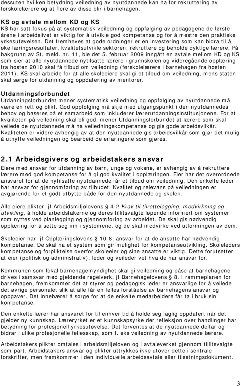 praktiske yrkesutøvelsen. Det fremheves at gode ordninger er en investering som kan bidra til å øke læringsresultater, kvalitetsutvikle sektoren, rekruttere og beholde dyktige lærere.