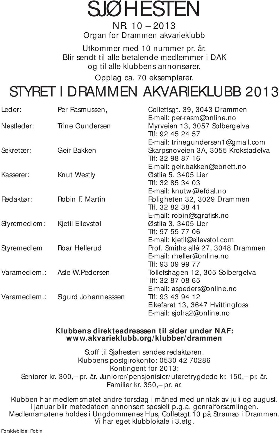 no Nestleder: Trine Gundersen Myrveien 13, 3057 Solbergelva Tlf: 92 45 24 57 E-mail: trinegundersen1@gmail.com Sekretær: Geir Bakken Skarpsnoveien 3A, 3055 Krokstadelva Tlf: 32 98 87 16 E-mail: geir.