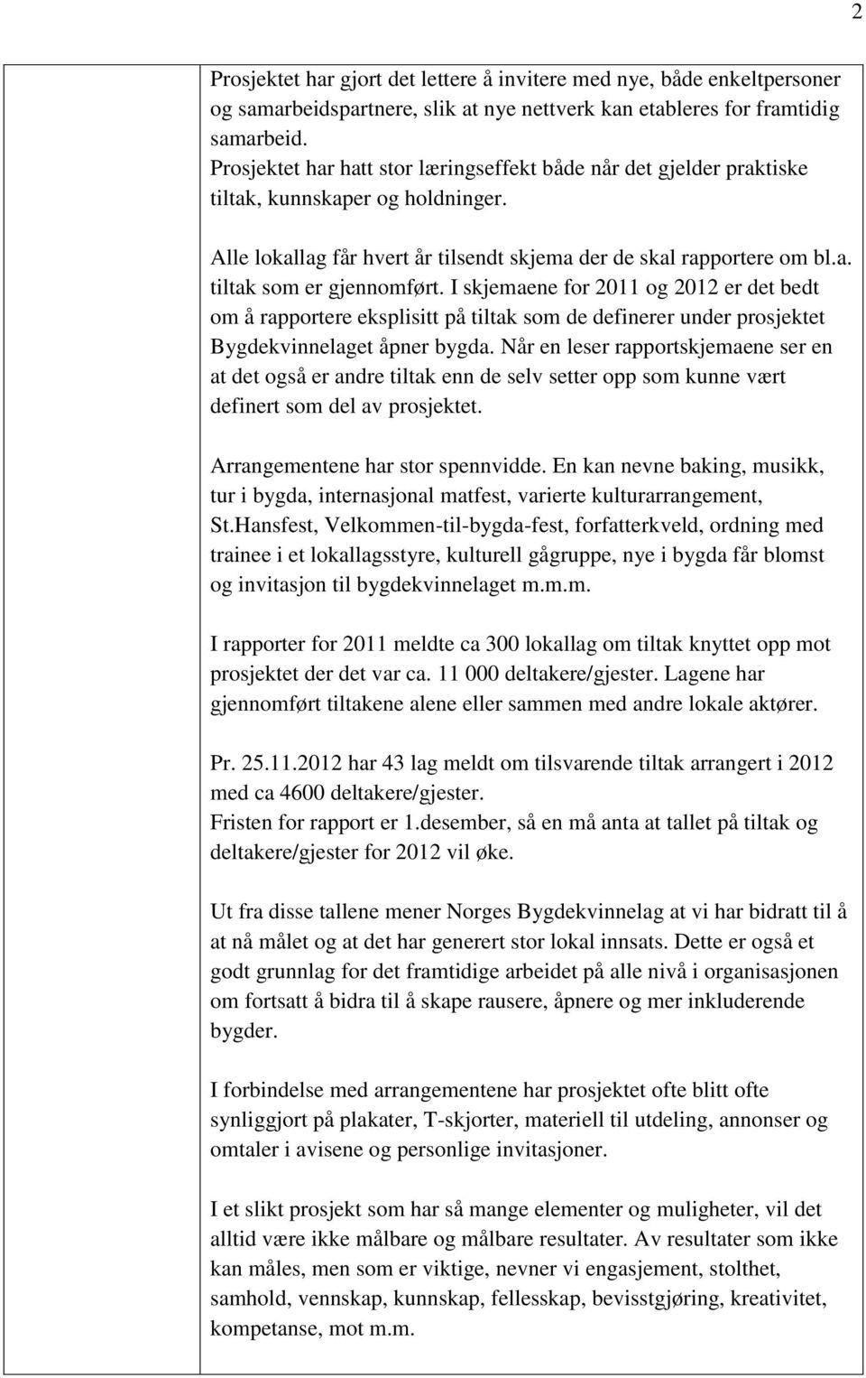 I skjemaene for 2011 og 2012 er det bedt om å rapportere eksplisitt på tiltak som de definerer under prosjektet Bygdekvinnelaget åpner bygda.