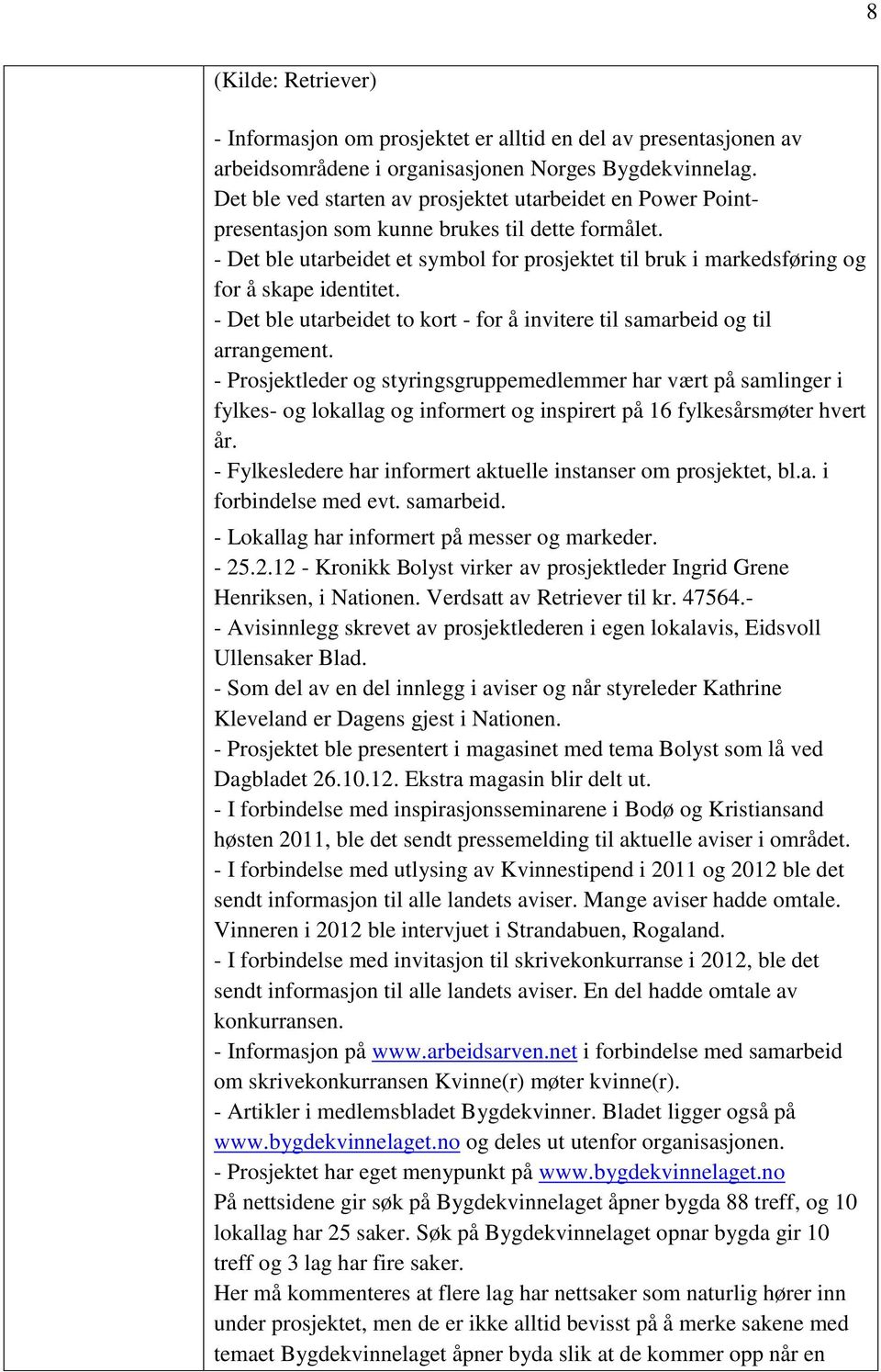 - Det ble utarbeidet et symbol for prosjektet til bruk i markedsføring og for å skape identitet. - Det ble utarbeidet to kort - for å invitere til samarbeid og til arrangement.