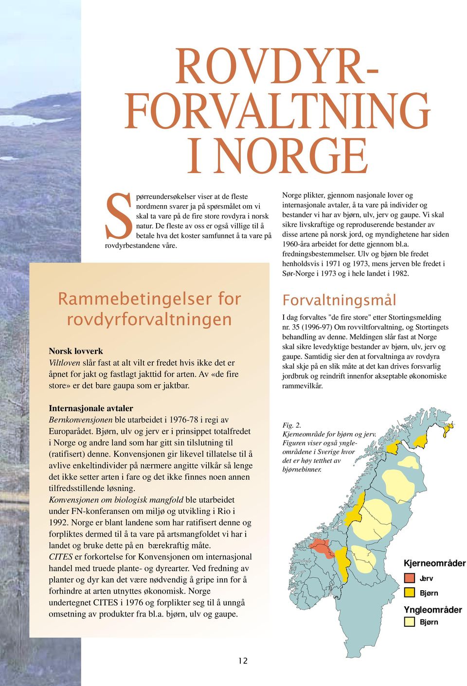 Rammebetingelser for rovdyrforvaltningen Norsk lovverk Viltloven slår fast at alt vilt er fredet hvis ikke det er åpnet for jakt og fastlagt jakttid for arten.