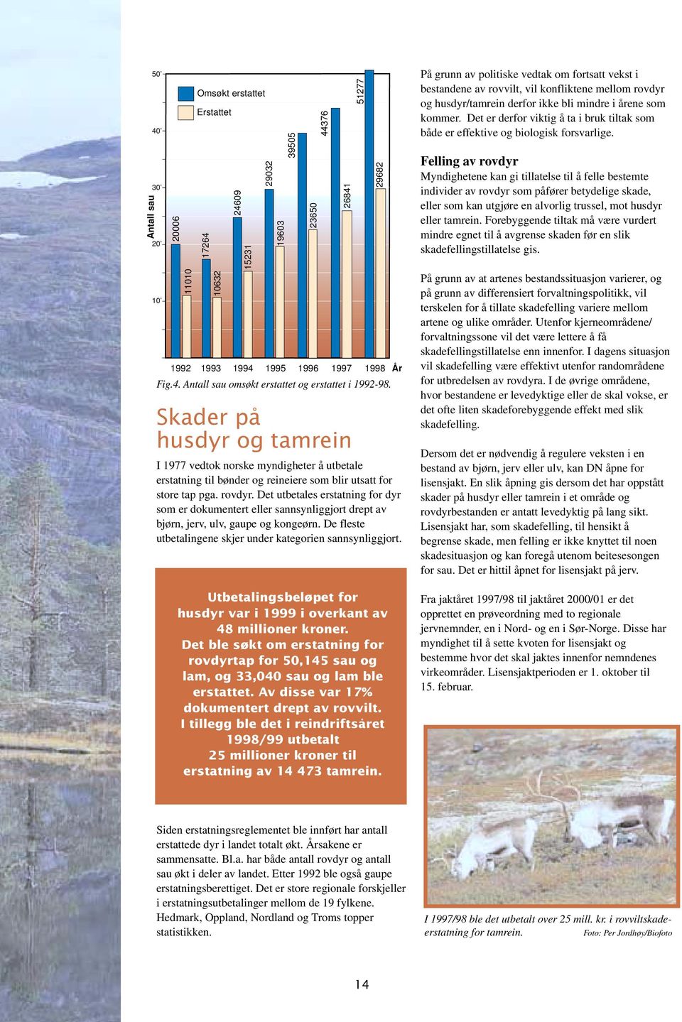 Det utbetales erstatning for dyr som er dokumentert eller sannsynliggjort drept av bjørn, jerv, ulv, gaupe og kongeørn. De fleste utbetalingene skjer under kategorien sannsynliggjort.