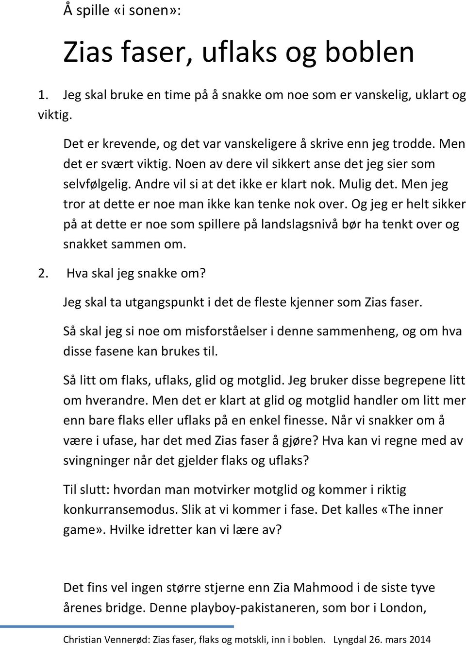 Og jeg er helt sikker på at dette er noe som spillere på landslagsnivå bør ha tenkt over og snakket sammen om. 2. Hva skal jeg snakke om?