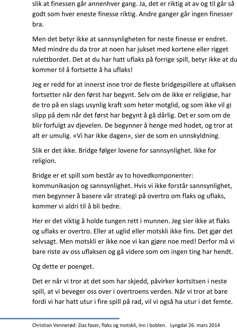 Det at du har hatt uflaks på forrige spill, betyr ikke at du kommer til å fortsette å ha uflaks!