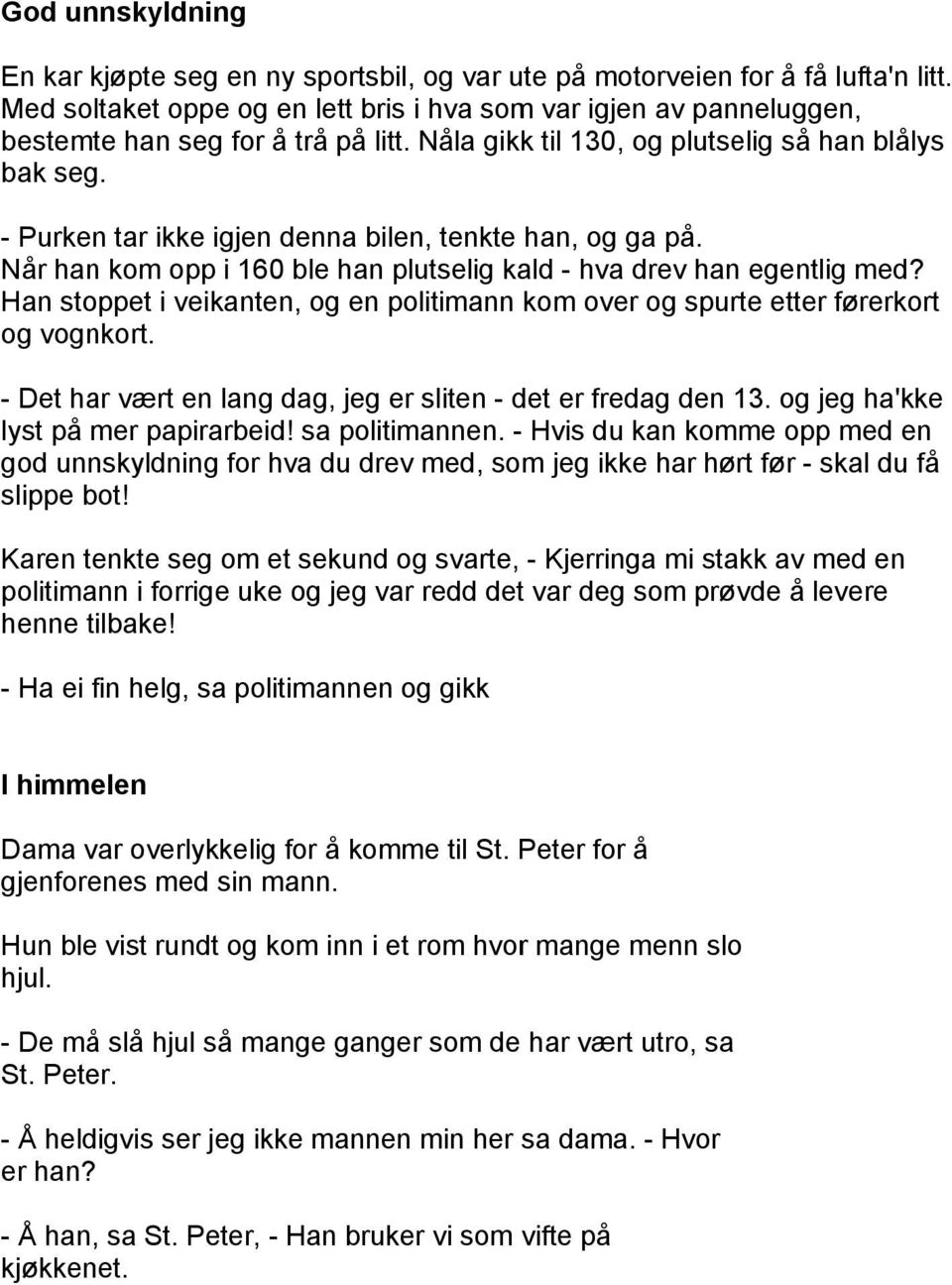 - Purken tar ikke igjen denna bilen, tenkte han, og ga på. Når han kom opp i 160 ble han plutselig kald - hva drev han egentlig med?