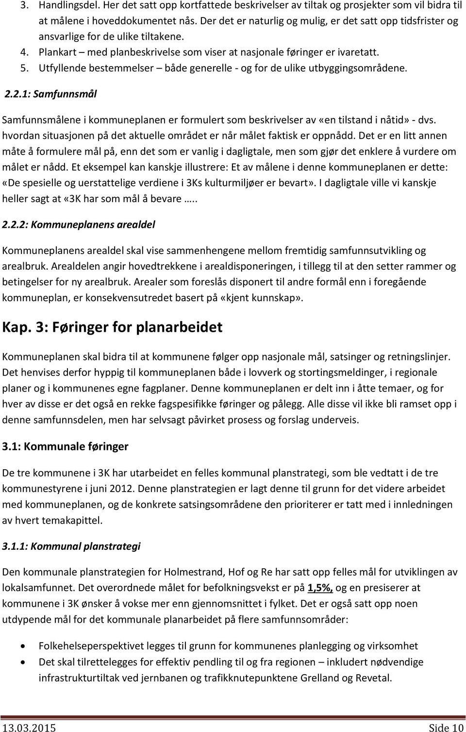 Utfyllende bestemmelser både generelle - og for de ulike utbyggingsområdene. 2.2.1: Samfunnsmål Samfunnsmålene i kommuneplanen er formulert som beskrivelser av «en tilstand i nåtid» - dvs.