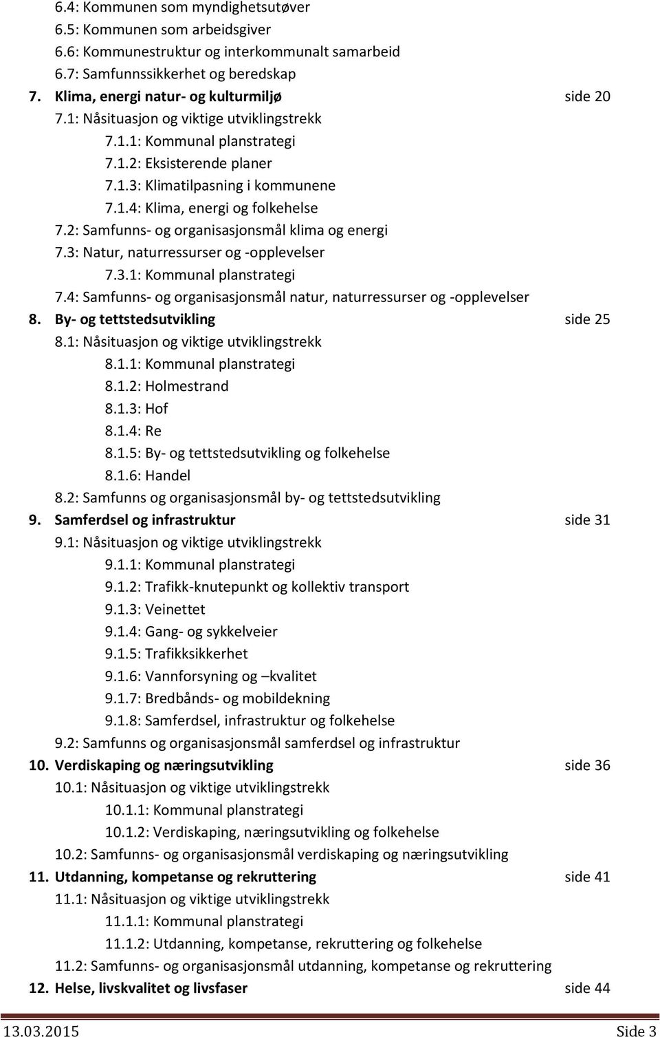 2: Samfunns- og organisasjonsmål klima og energi 7.3: Natur, naturressurser og -opplevelser 7.3.1: Kommunal planstrategi 7.4: Samfunns- og organisasjonsmål natur, naturressurser og -opplevelser 8.