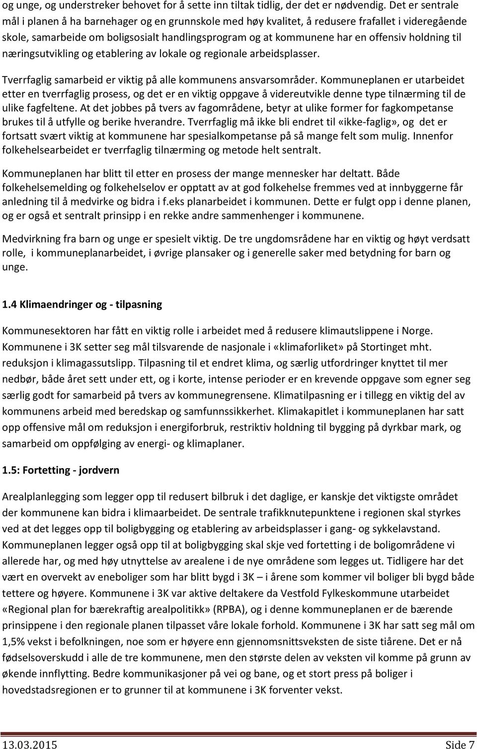 holdning til næringsutvikling og etablering av lokale og regionale arbeidsplasser. Tverrfaglig samarbeid er viktig på alle kommunens ansvarsområder.