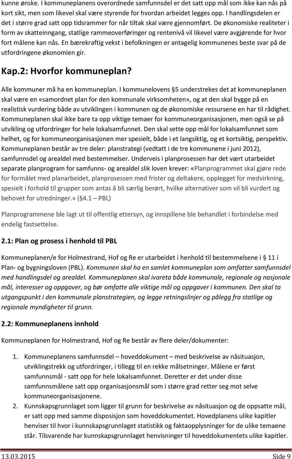 De økonomiske realiteter i form av skatteinngang, statlige rammeoverføringer og rentenivå vil likevel være avgjørende for hvor fort målene kan nås.