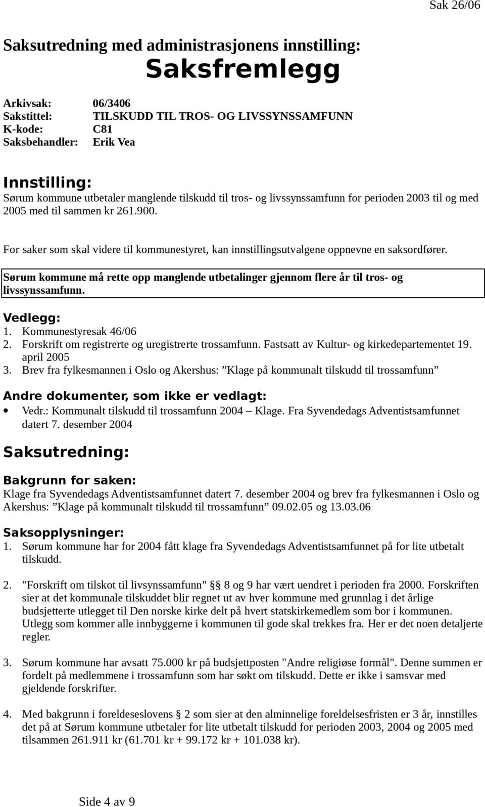 For saker som skal videre til kommunestyret, kan innstillingsutvalgene oppnevne en saksordfører. Sørum kommune må rette opp manglende utbetalinger gjennom flere år til tros- og livssynssamfunn.