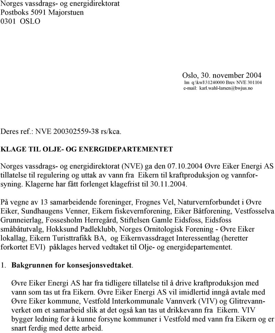 2004 Øvre Eiker Energi AS tillatelse til regulering og uttak av vann fra Eikern til kraftproduksjon og vannforsyning. Klagerne har fått forlenget klagefrist til 30.11.2004. På vegne av 13
