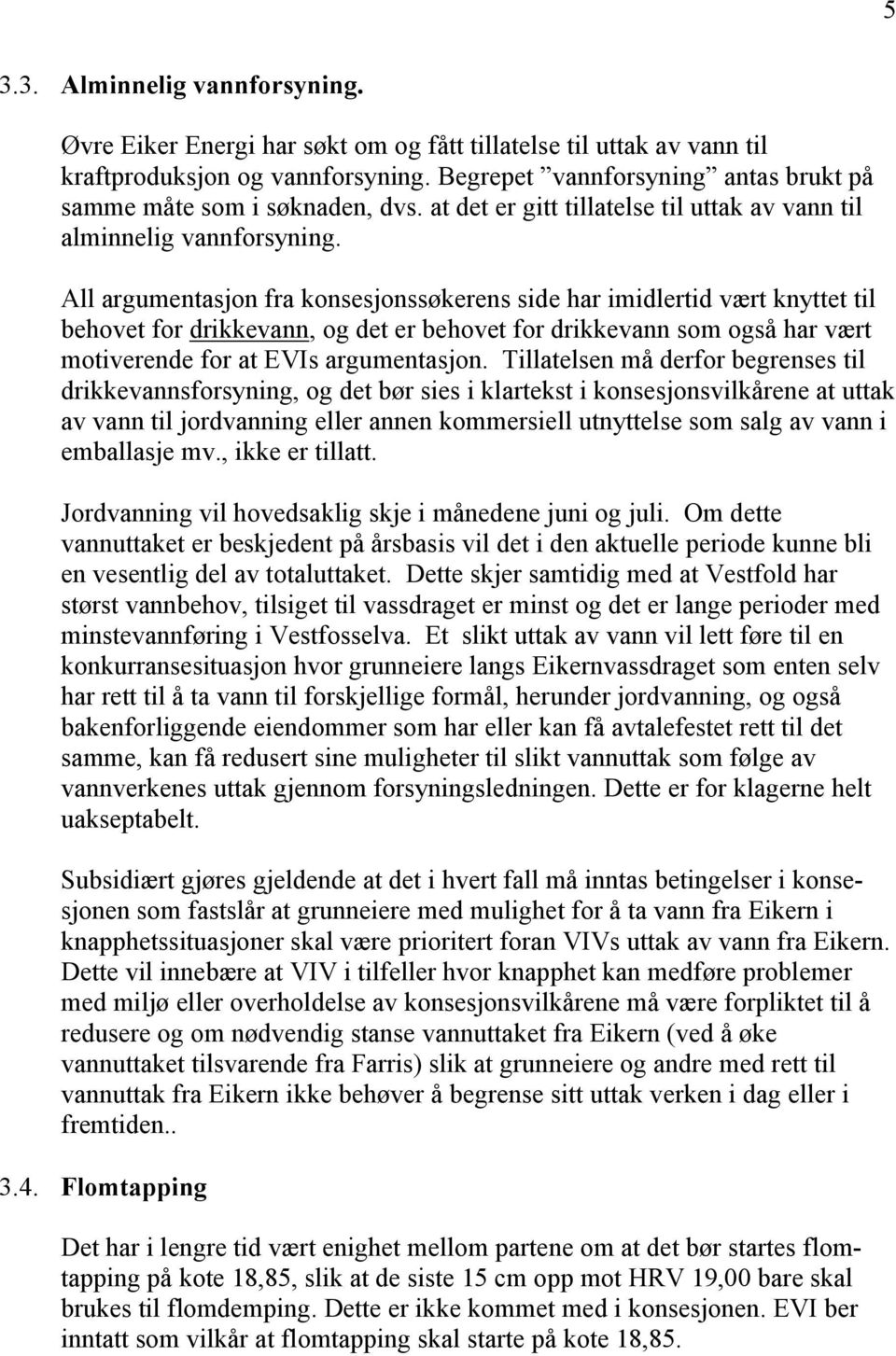 All argumentasjon fra konsesjonssøkerens side har imidlertid vært knyttet til behovet for drikkevann, og det er behovet for drikkevann som også har vært motiverende for at EVIs argumentasjon.