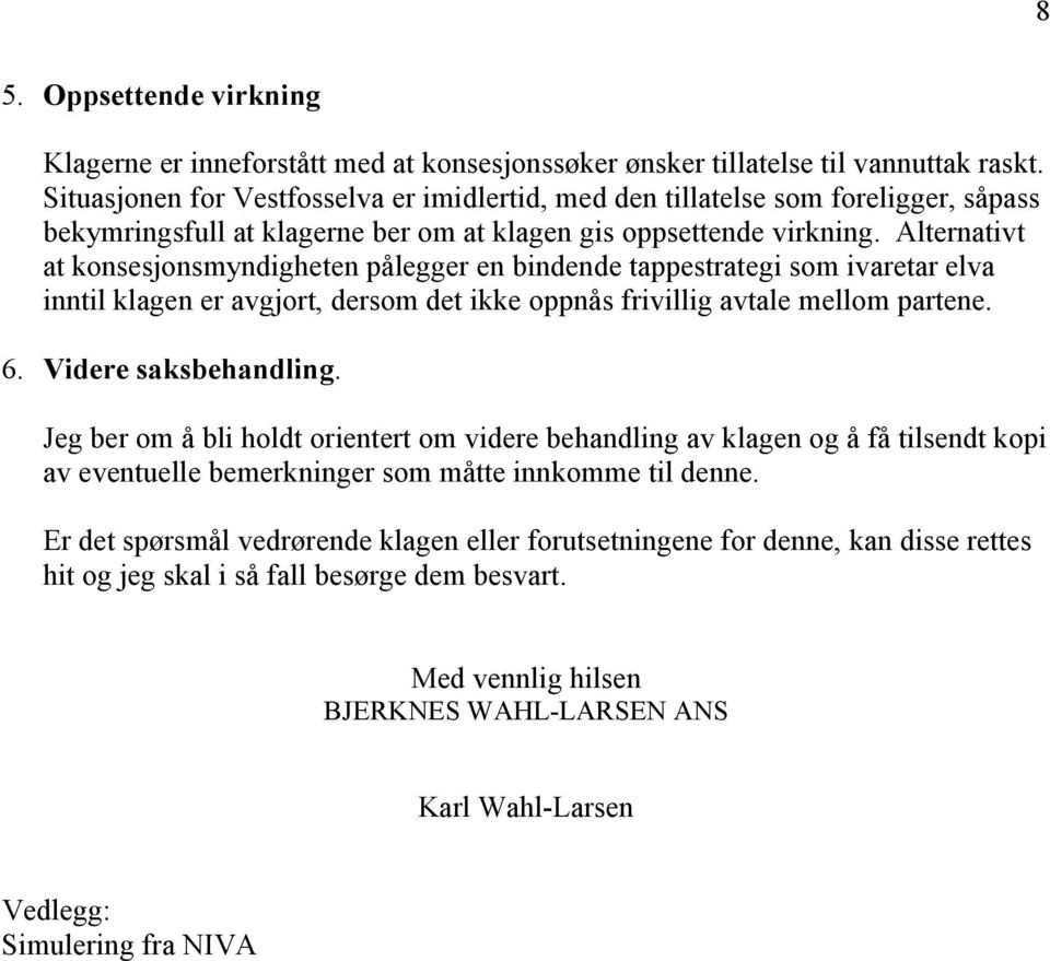 Alternativt at konsesjonsmyndigheten pålegger en bindende tappestrategi som ivaretar elva inntil klagen er avgjort, dersom det ikke oppnås frivillig avtale mellom partene. 6. Videre saksbehandling.