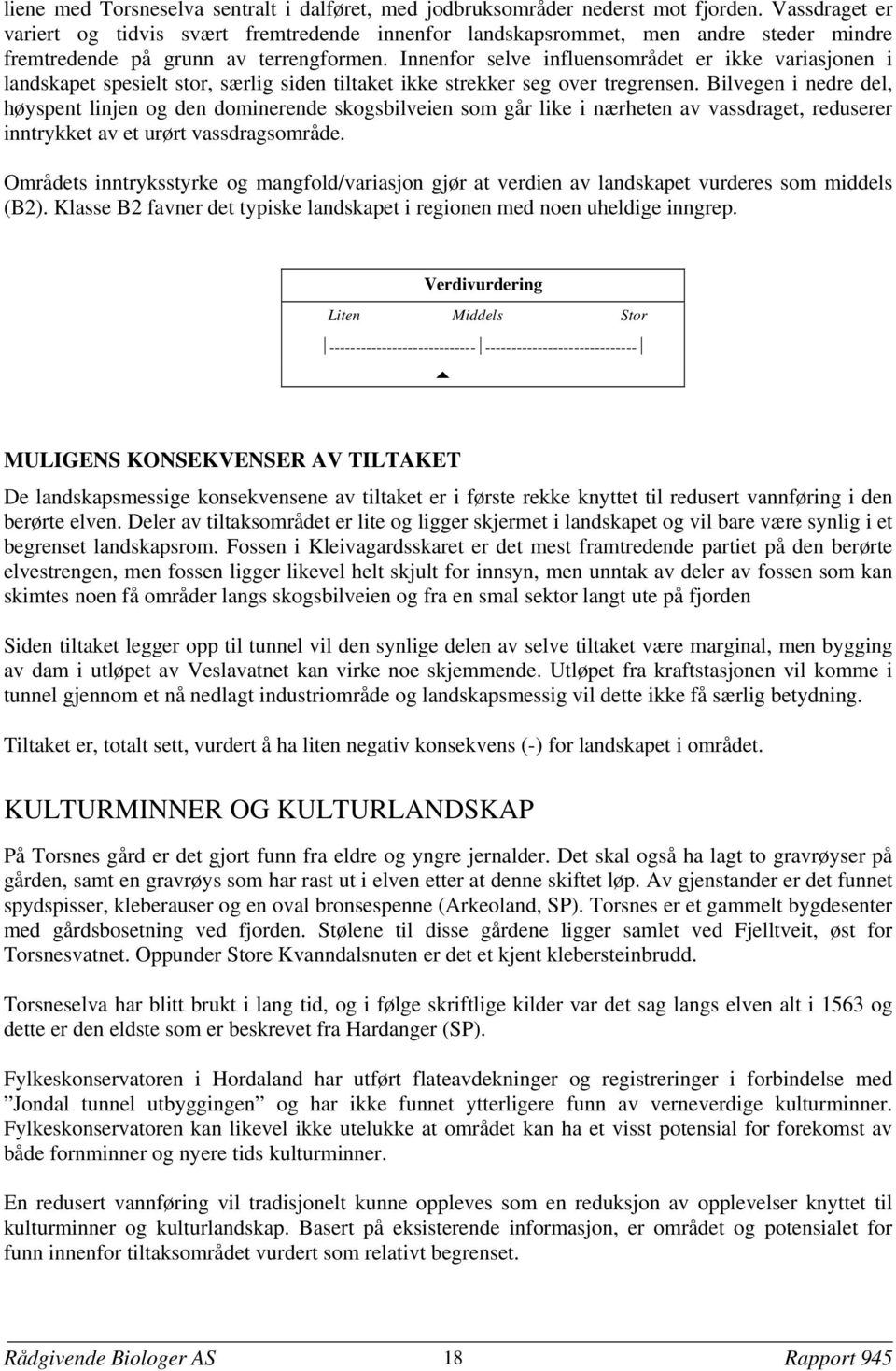 Innenfor selve influensområdet er ikke variasjonen i landskapet spesielt stor, særlig siden tiltaket ikke strekker seg over tregrensen.