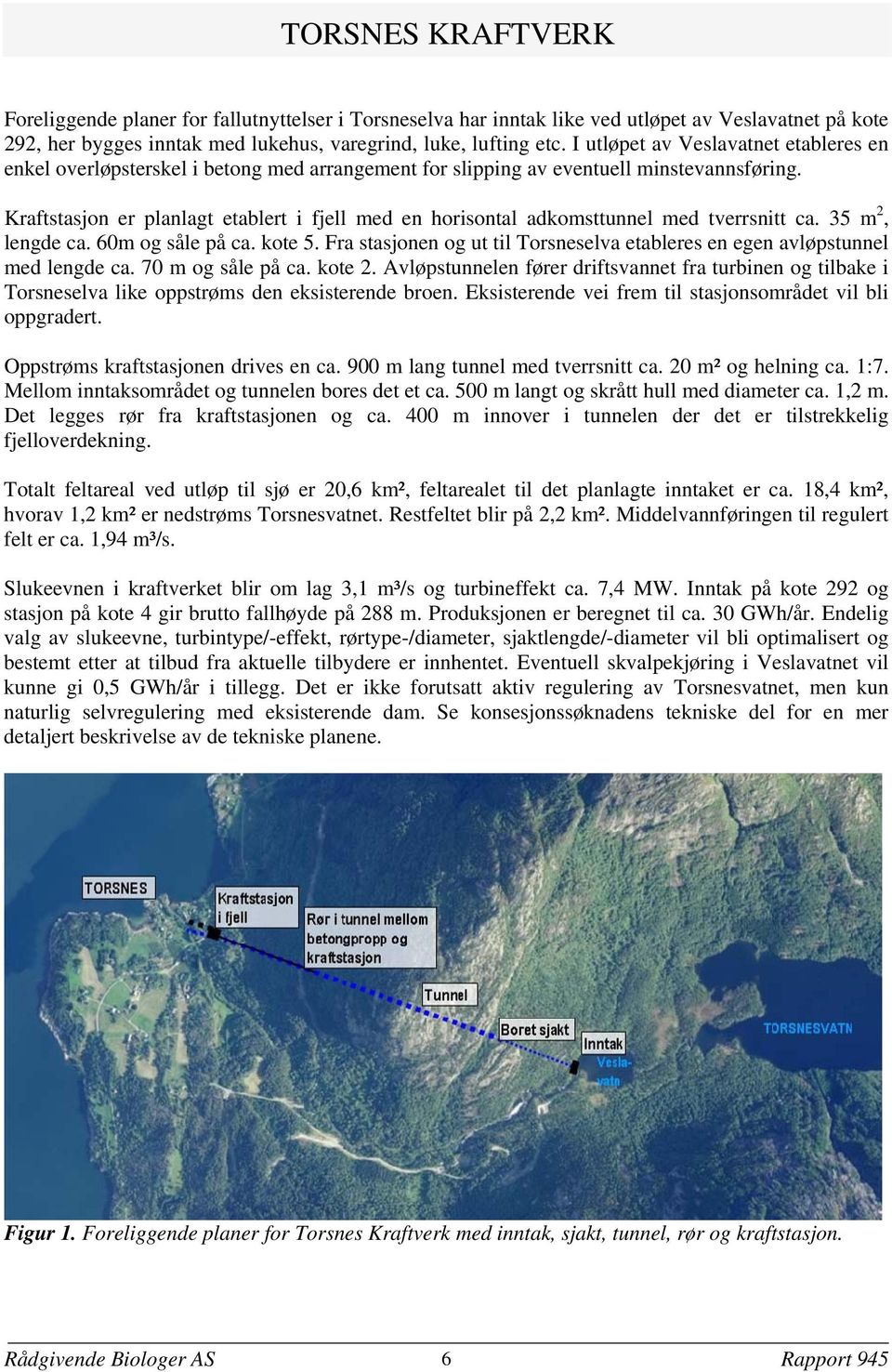 Kraftstasjon er planlagt etablert i fjell med en horisontal adkomsttunnel med tverrsnitt ca. 35 m 2, lengde ca. 60m og såle på ca. kote 5.