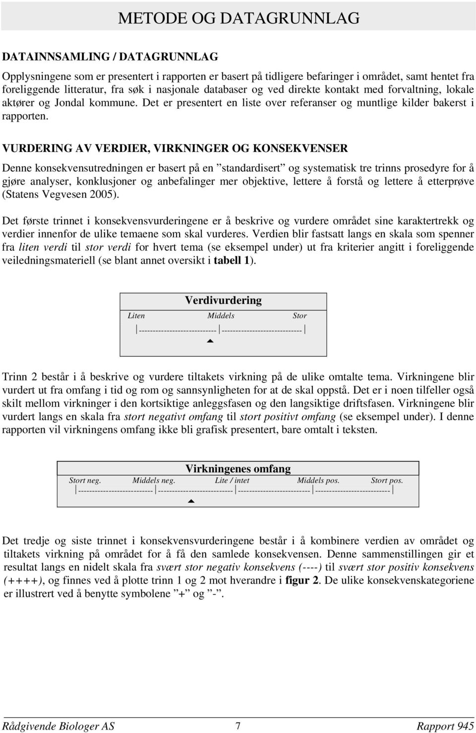 VURDERING AV VERDIER, VIRKNINGER OG KONSEKVENSER Denne konsekvensutredningen er basert på en standardisert og systematisk tre trinns prosedyre for å gjøre analyser, konklusjoner og anbefalinger mer