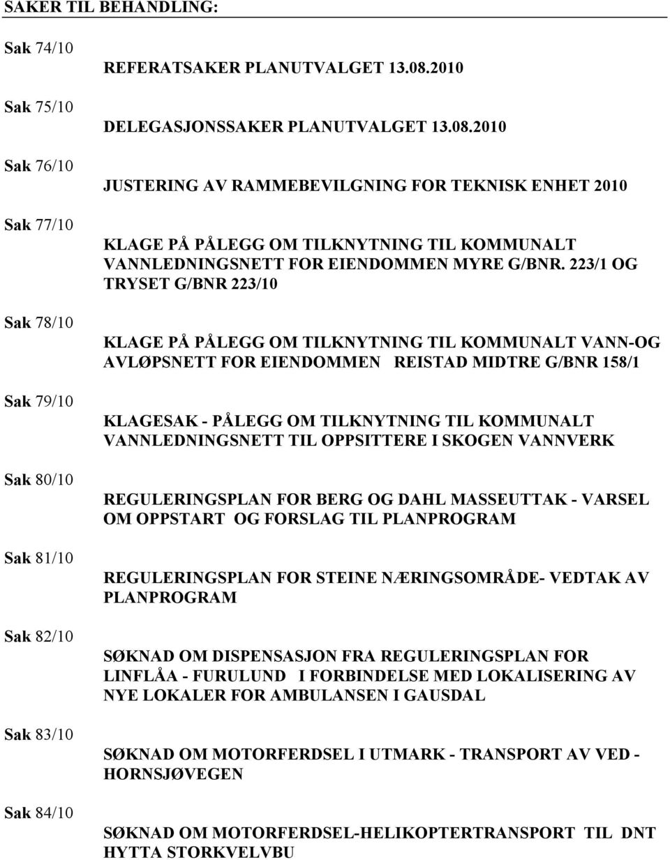 223/1 OG TRYSET G/BNR 223/10 KLAGE PÅ PÅLEGG OM TILKNYTNING TIL KOMMUNALT VANN-OG AVLØPSNETT FOR EIENDOMMEN REISTAD MIDTRE G/BNR 158/1 KLAGESAK - PÅLEGG OM TILKNYTNING TIL KOMMUNALT VANNLEDNINGSNETT