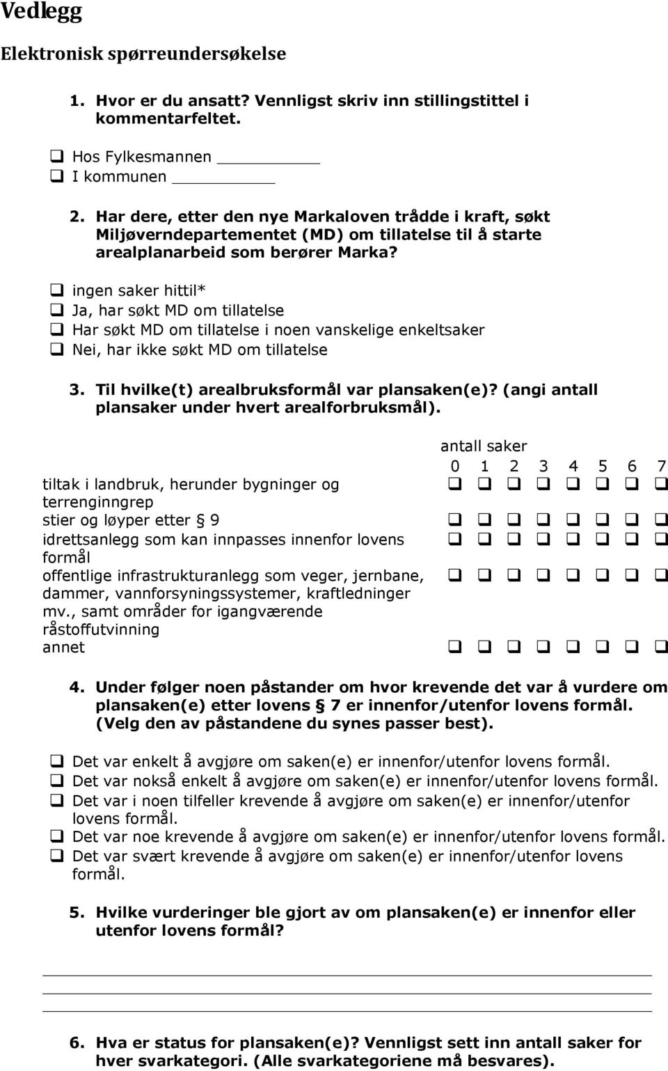 ingen saker hittil* Ja, har søkt MD om tillatelse Har søkt MD om tillatelse i noen vanskelige enkeltsaker Nei, har ikke søkt MD om tillatelse 3. Til hvilke(t) arealbruksformål var plansaken(e)?