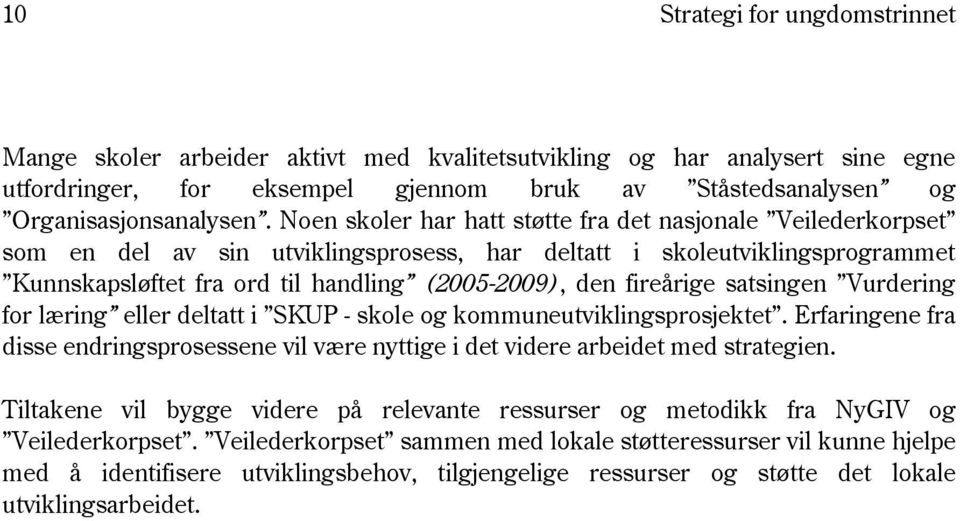 fireårige satsingen Vurdering for læring eller deltatt i SKUP - skole og kommuneutviklingsprosjektet. Erfaringene fra disse endringsprosessene vil være nyttige i det videre arbeidet med strategien.