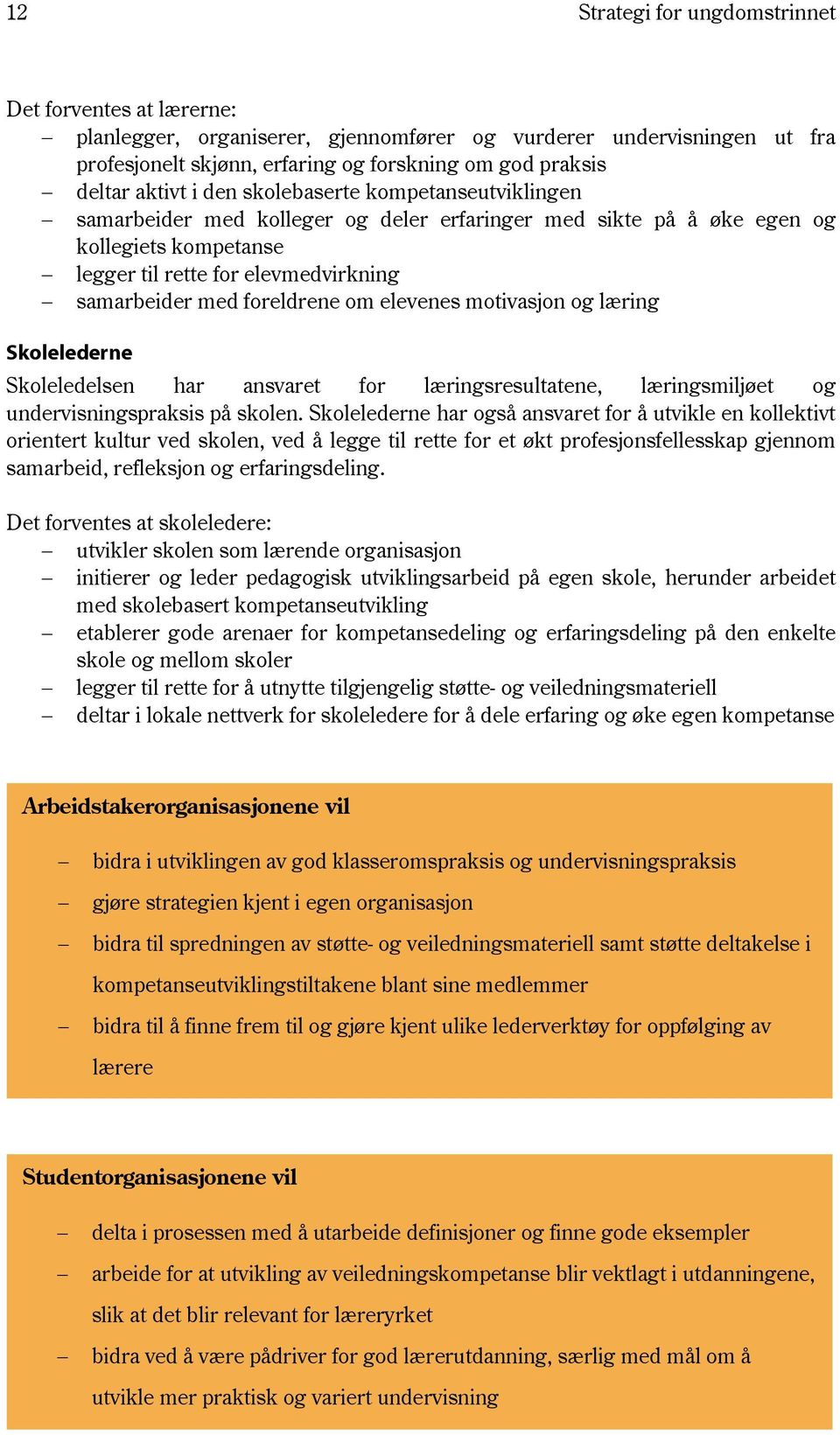 foreldrene om elevenes motivasjon og læring Skolelederne Skoleledelsen har ansvaret for læringsresultatene, læringsmiljøet og undervisningspraksis på skolen.