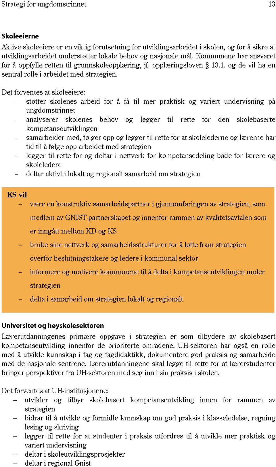 Det forventes at skoleeiere: støtter skolenes arbeid for å få til mer praktisk og variert undervisning på ungdomstrinnet analyserer skolenes behov og legger til rette for den skolebaserte