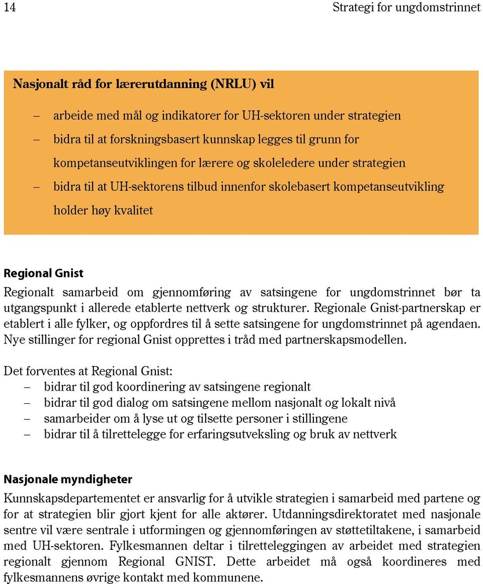 gjennomføring av satsingene for ungdomstrinnet bør ta utgangspunkt i allerede etablerte nettverk og strukturer.